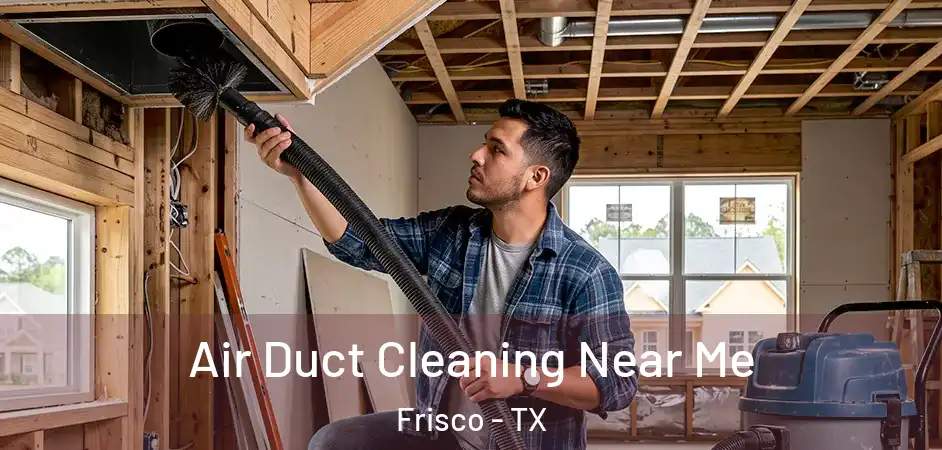  Air Duct Cleaning Near Me Frisco - TX