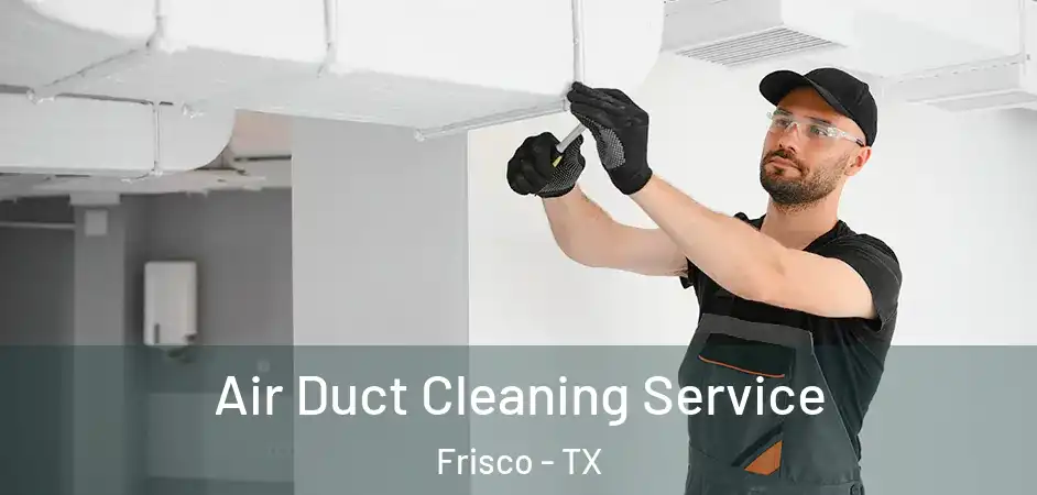  Air Duct Cleaning Service Frisco - TX