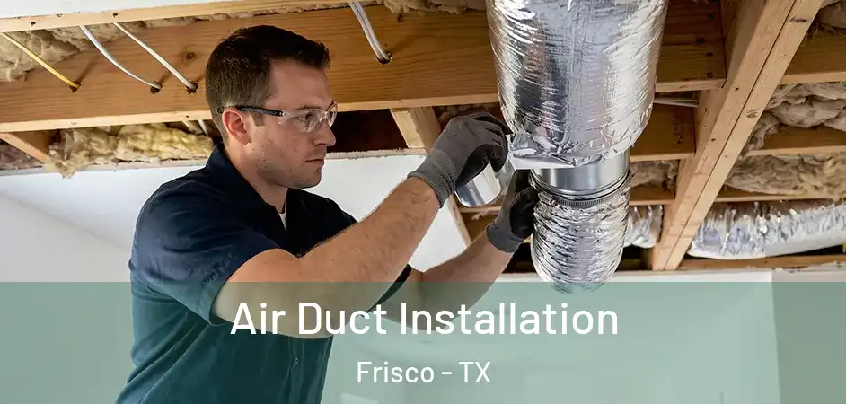  Air Duct Installation Frisco - TX