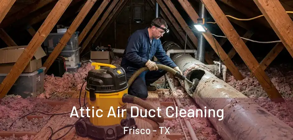  Attic Air Duct Cleaning Frisco - TX