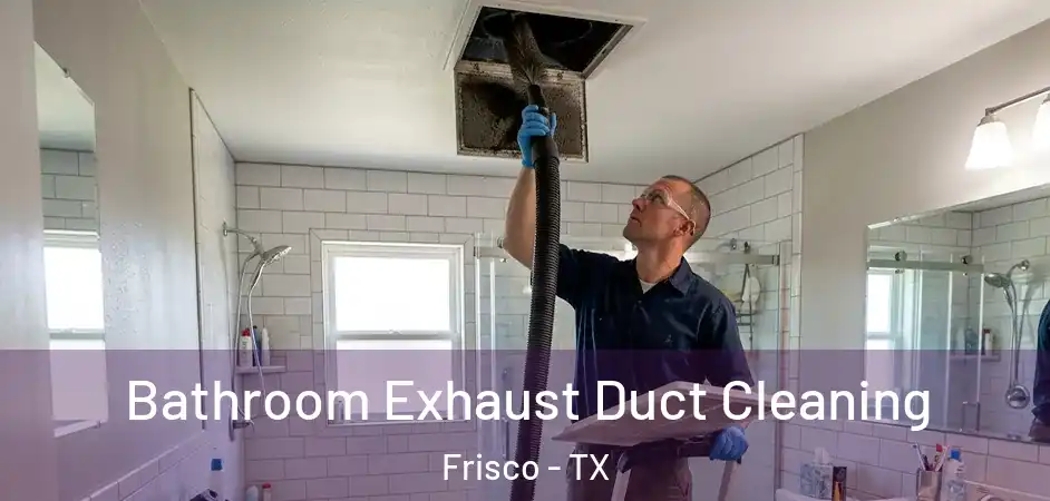 Bathroom Exhaust Duct Cleaning Frisco - TX