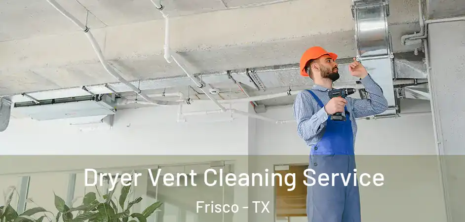  Dryer Vent Cleaning Service Frisco - TX
