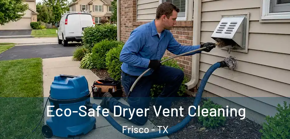  Eco-Safe Dryer Vent Cleaning Frisco - TX