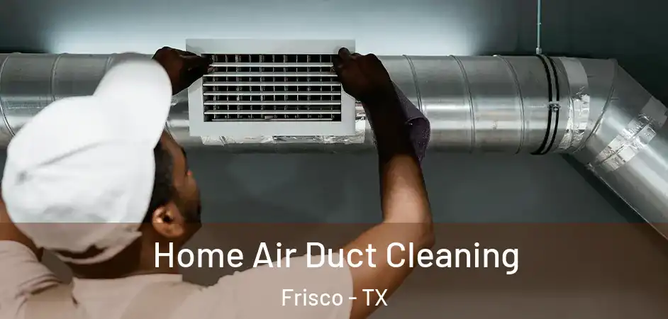  Home Air Duct Cleaning Frisco - TX