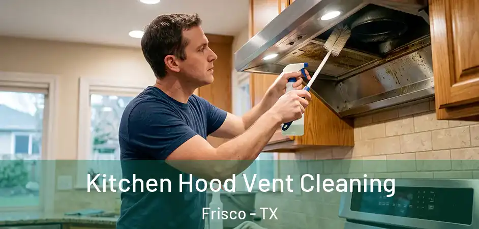  Kitchen Hood Vent Cleaning Frisco - TX