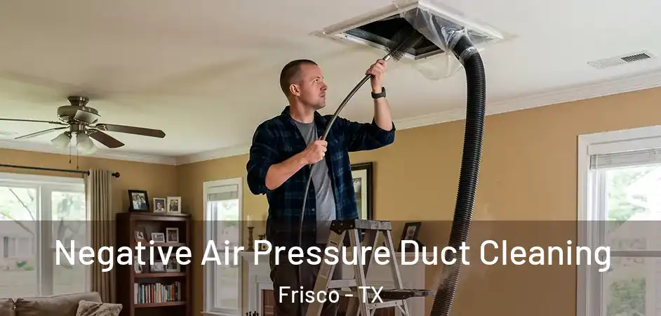  Negative Air Pressure Duct Cleaning Frisco - TX