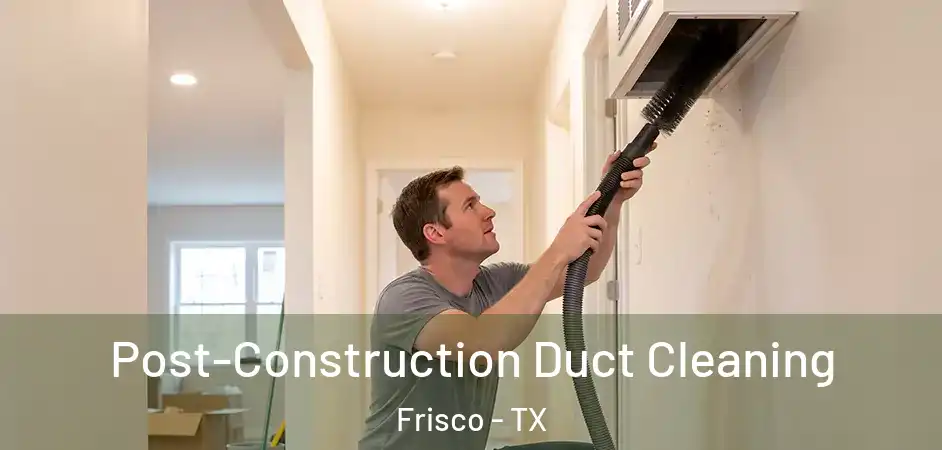  Post-Construction Duct Cleaning Frisco - TX