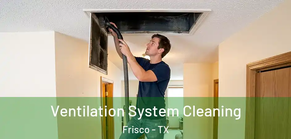  Ventilation System Cleaning Frisco - TX