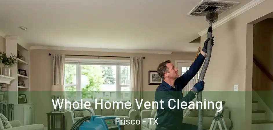  Whole Home Vent Cleaning Frisco - TX